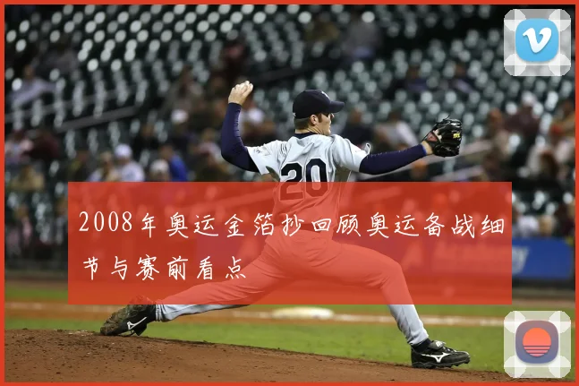 2008年奥运金箔抄回顾奥运备战细节与赛前看点