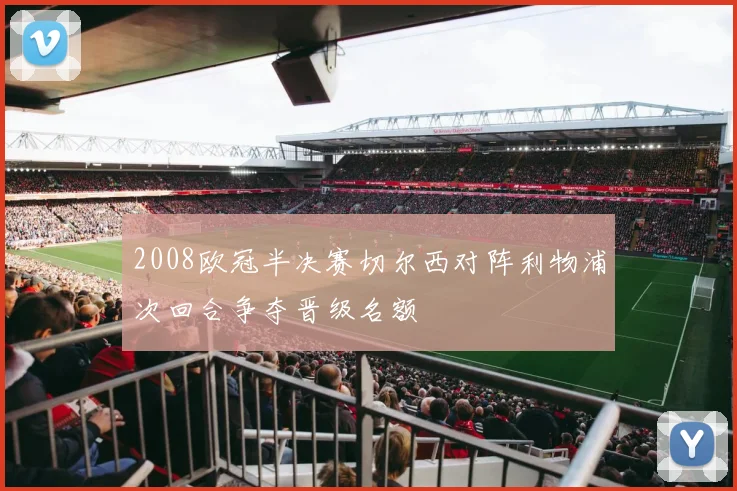2008欧冠半决赛切尔西对阵利物浦次回合争夺晋级名额